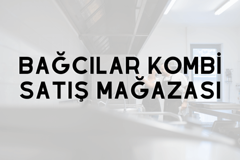 Bağcılar kombi satış mağazası