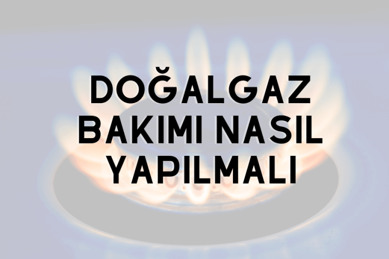 Doğalgaz Bakımı Nasıl yapılmalı