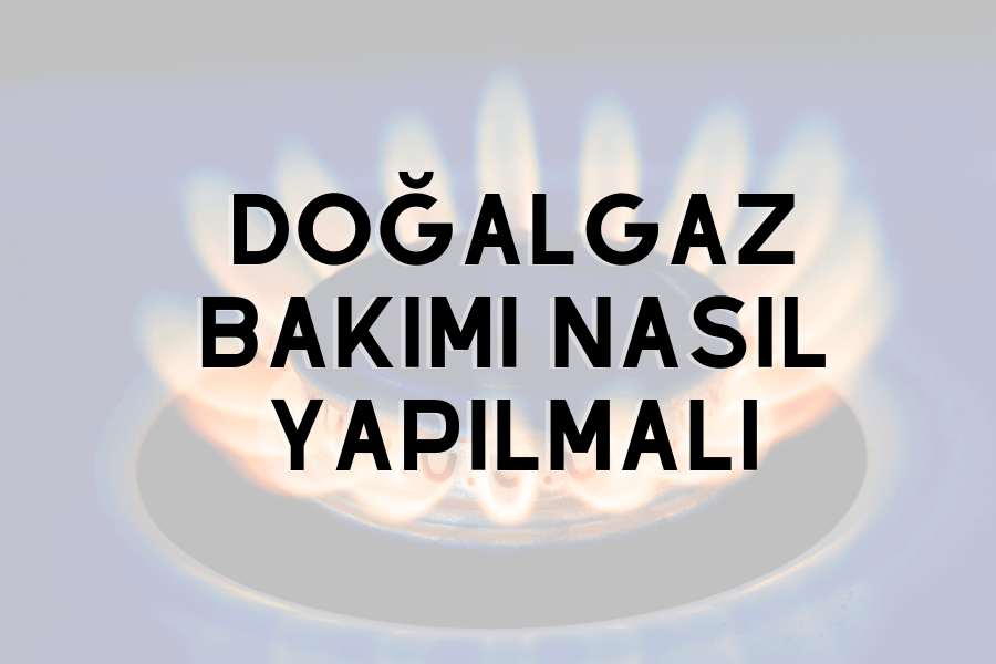Doğalgaz Bakımı Nasıl yapılmalı