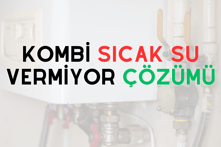 Kombi sıcak su vermiyor çözümü
