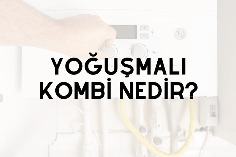 Yoğuşmalı Kombi Nedir?