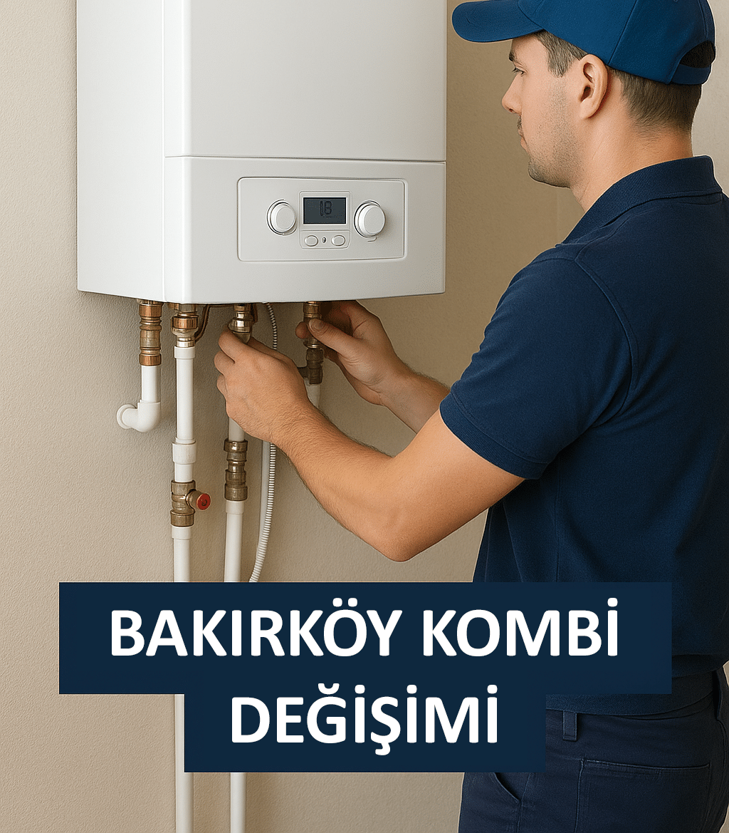 Bakırköy Kombi Değişimi